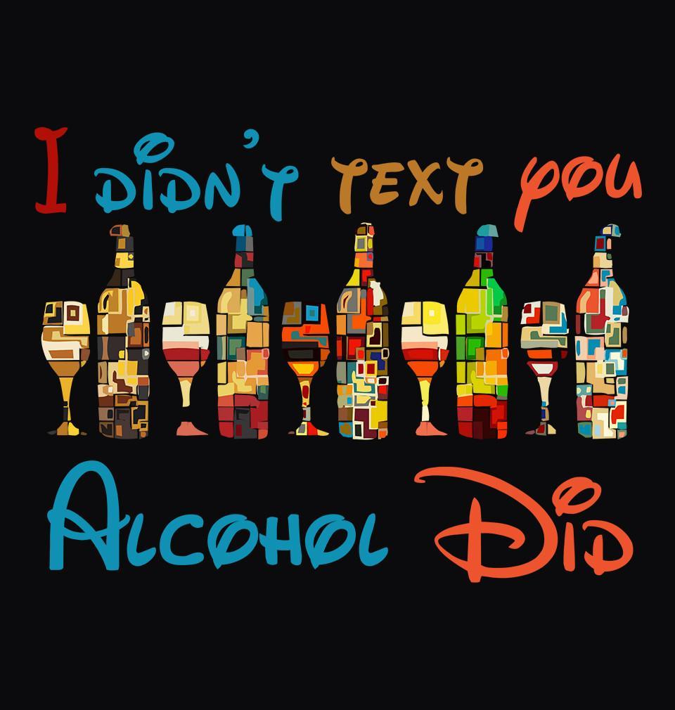 FunkyTradition Round Neck I Didnt Text You Alchohal Did Half Sleeve T-Shirt